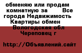 обменяю или продам 2-комнатную за 600 - Все города Недвижимость » Квартиры обмен   . Вологодская обл.,Череповец г.